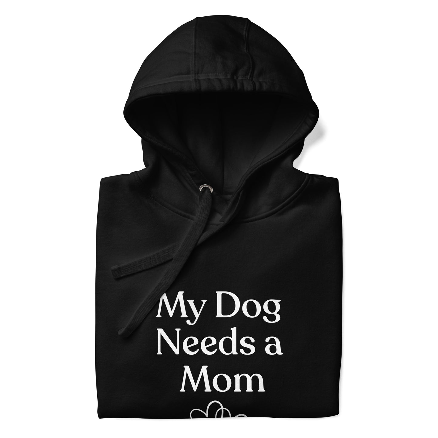 My Dog Needs a Mom - Hoodie