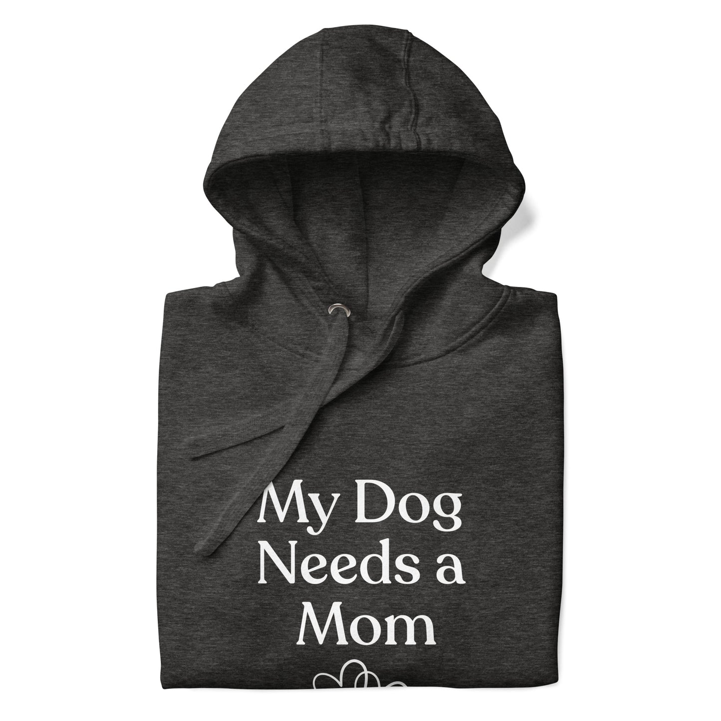 My Dog Needs a Mom - Hoodie