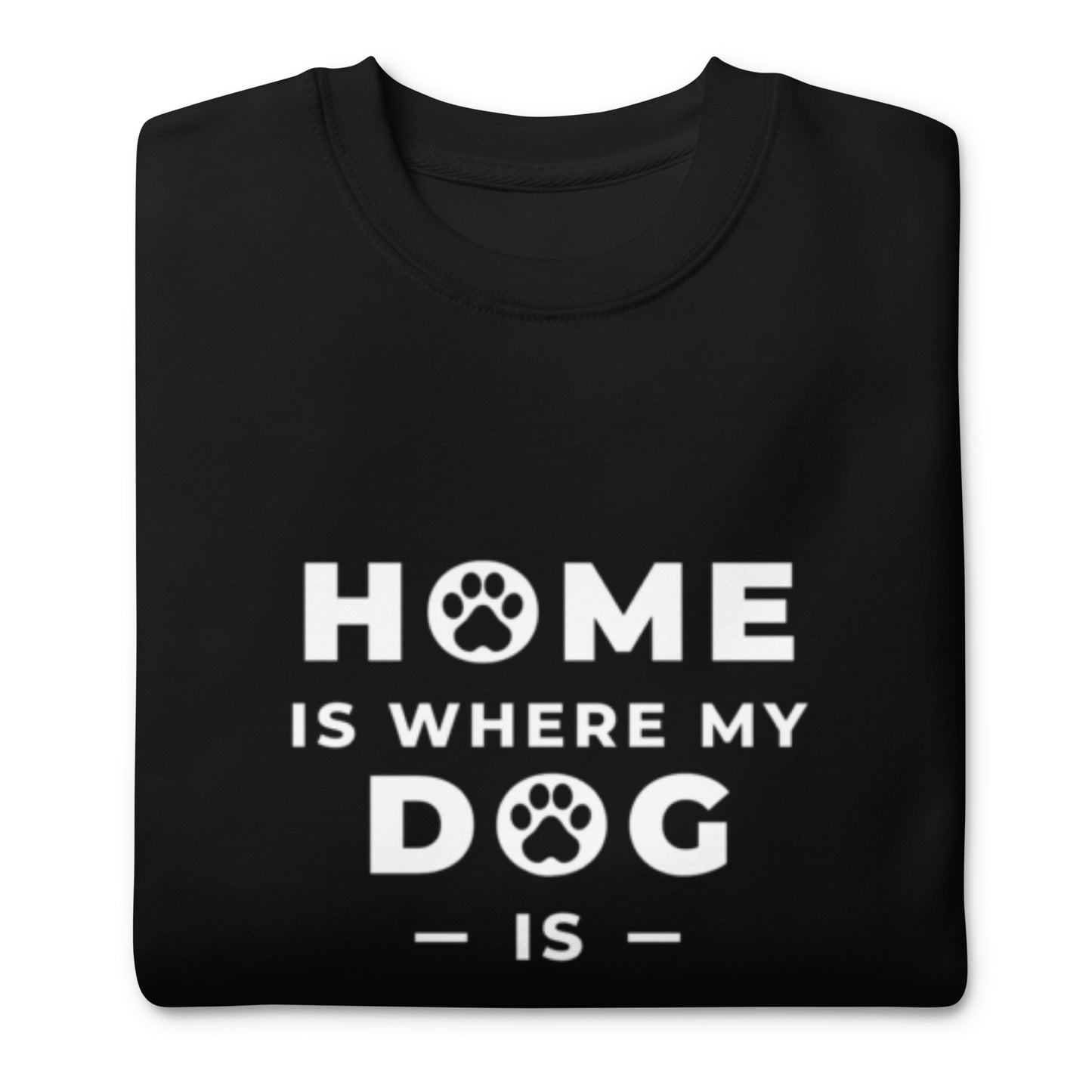 Home is Where my Dog is - Sweatshirt