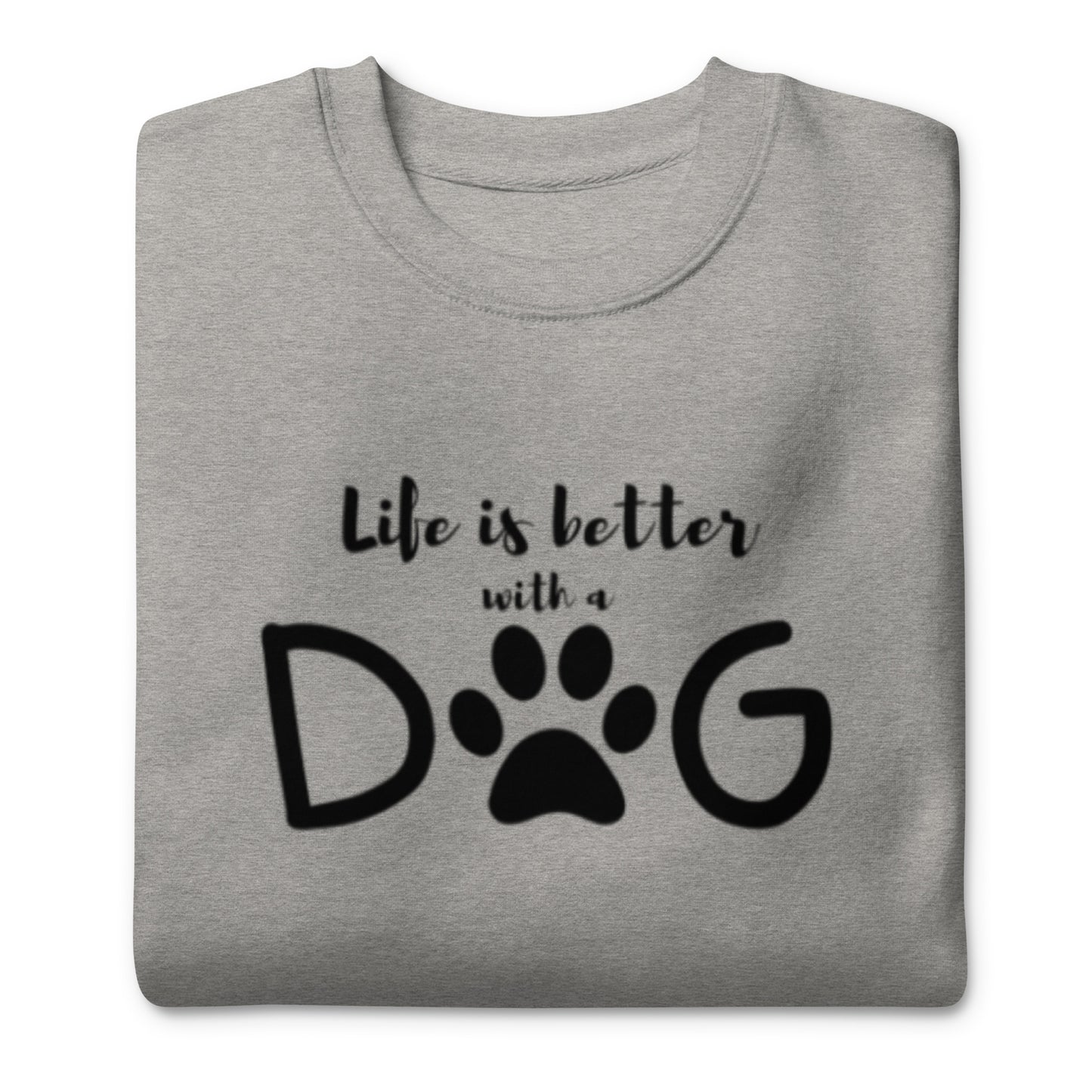 Life is Better with a Dog - Sweatshirt