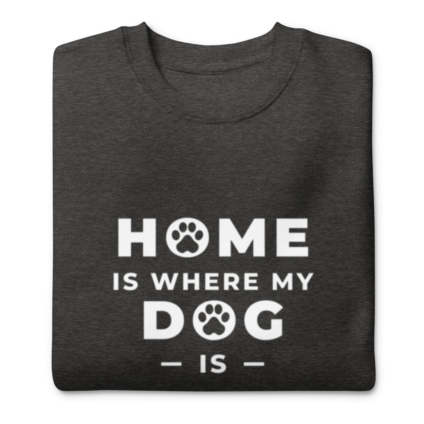 Home is Where my Dog is - Sweatshirt